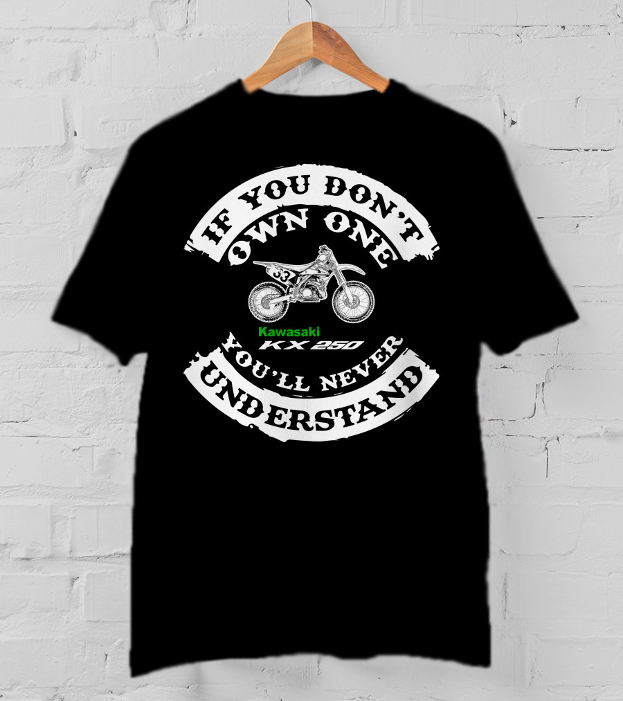 If You Don’t Own One Kawasaki KX250 You’ll Never Understand T-Shirt