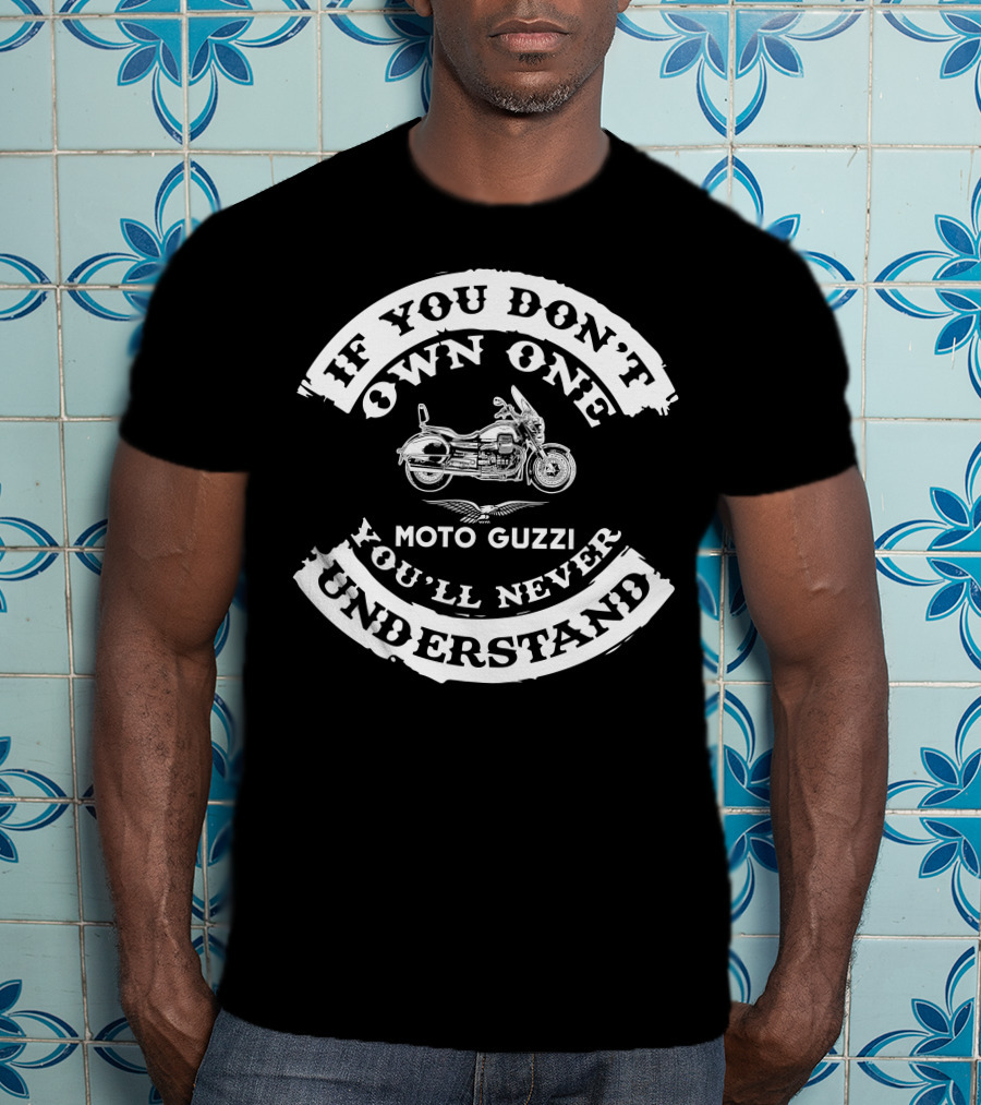 If You Don't Own One You'll Never Understand Moto Guzzi 1400 T-Shirt