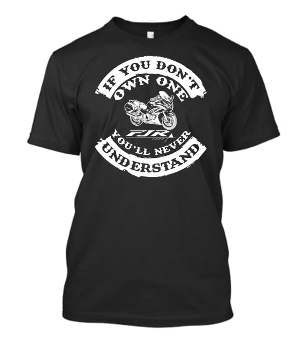 If You Don't Own One You'll Never Understand FJR 1300 T-Shirt