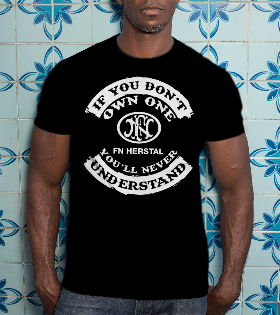 If You Don't Own One FN Herstal You'll Never Understand T-Shirt