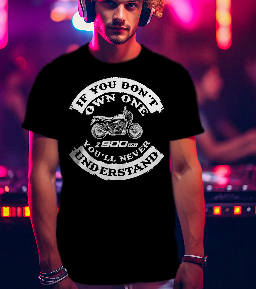 If You Don't Own One Kawasaki Z900RS You'll Never Understand T-Shirt