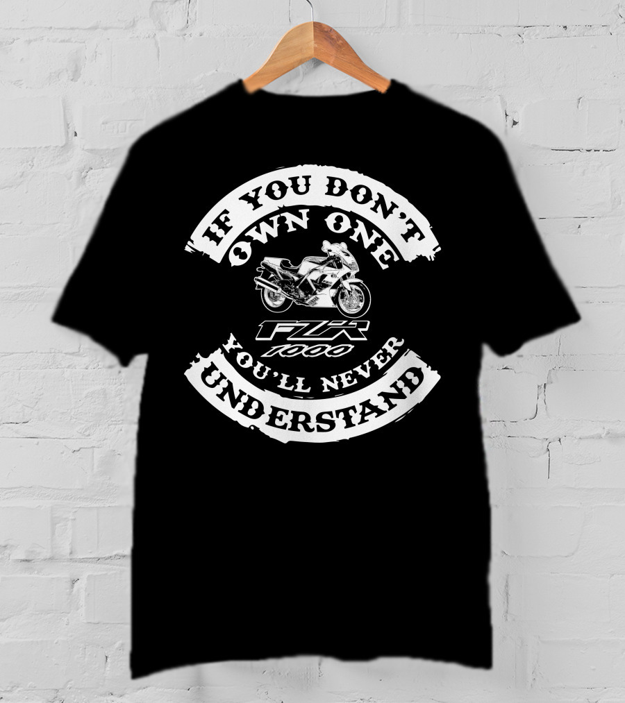 If You Don't Own One Yamaha FZR 1000 You'll Never Understand T-Shirt
