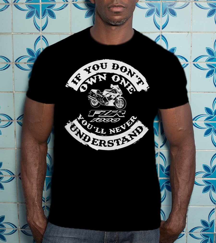 If You Don't Own One Yamaha FZR 1000 You'll Never Understand T-Shirt