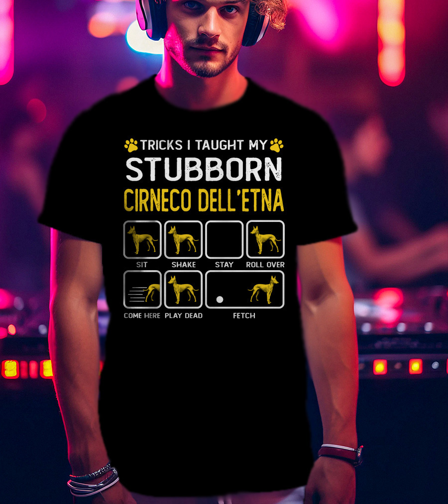 Tricks I Taught My Stubborn Cirneco Dell'etna Sit Shake Stay Roll Over Come Here Play Dead Fetch T-Shirt