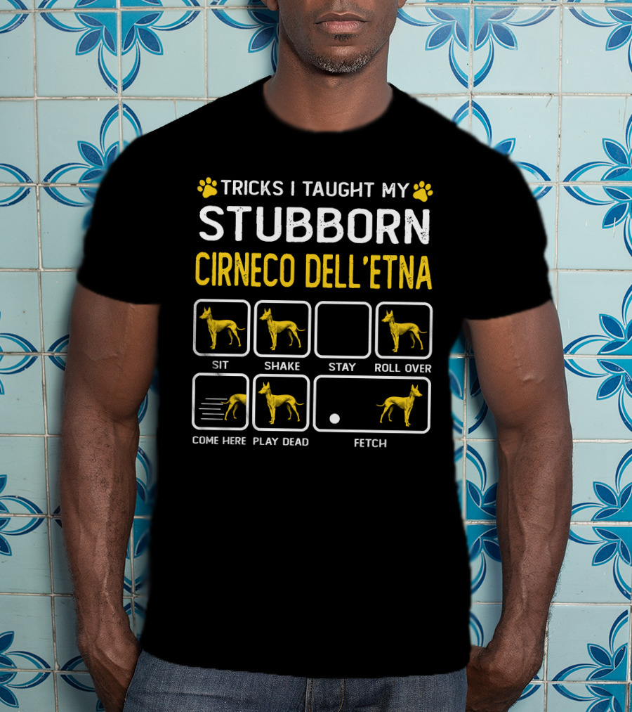 Tricks I Taught My Stubborn Cirneco Dell'etna Sit Shake Stay Roll Over Come Here Play Dead Fetch T-Shirt