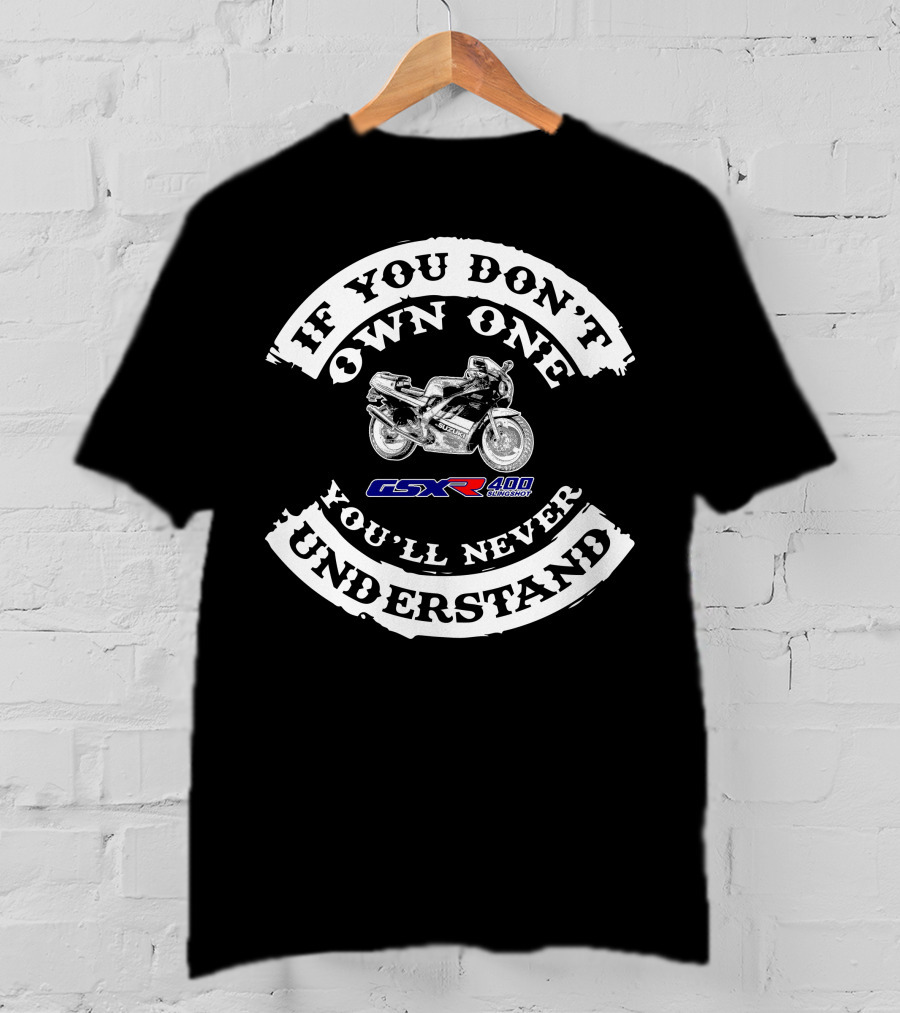 If You Don't Own One You'll Never Understand Gsxr400 Suzuki T-Shirt