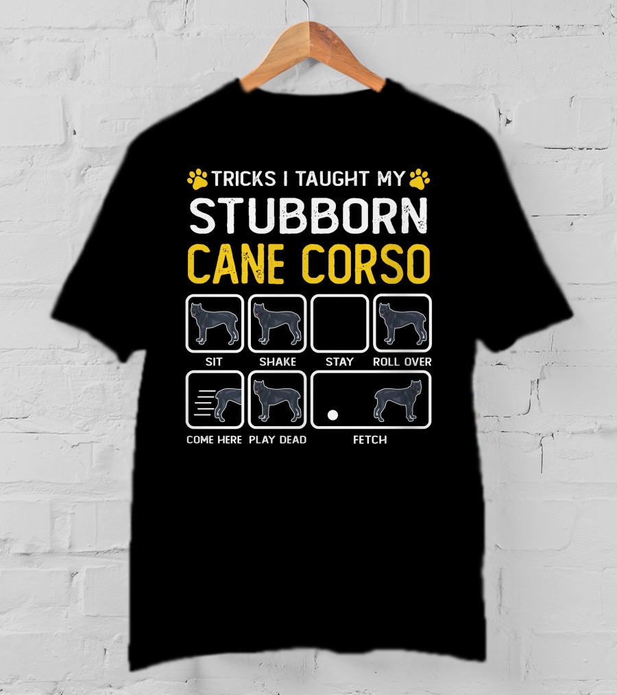 Tricks I Taught My Stubborn Cane Corso Sit Shake Stay Roll Over Come Here Play Dead Fetch T-Shirt