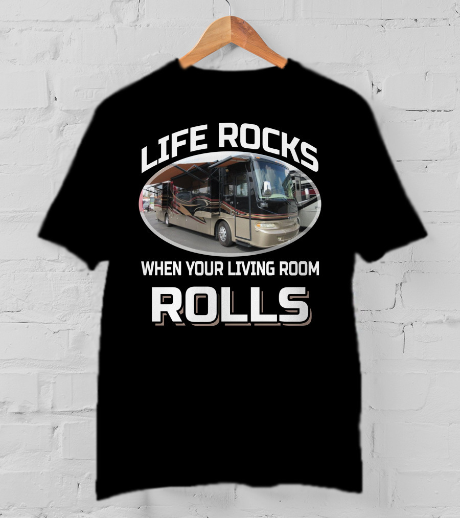 LIFE ROCKS WHEN YOUR LIVING ROOM ROLLS Monaco Camelot RV T-Shirt