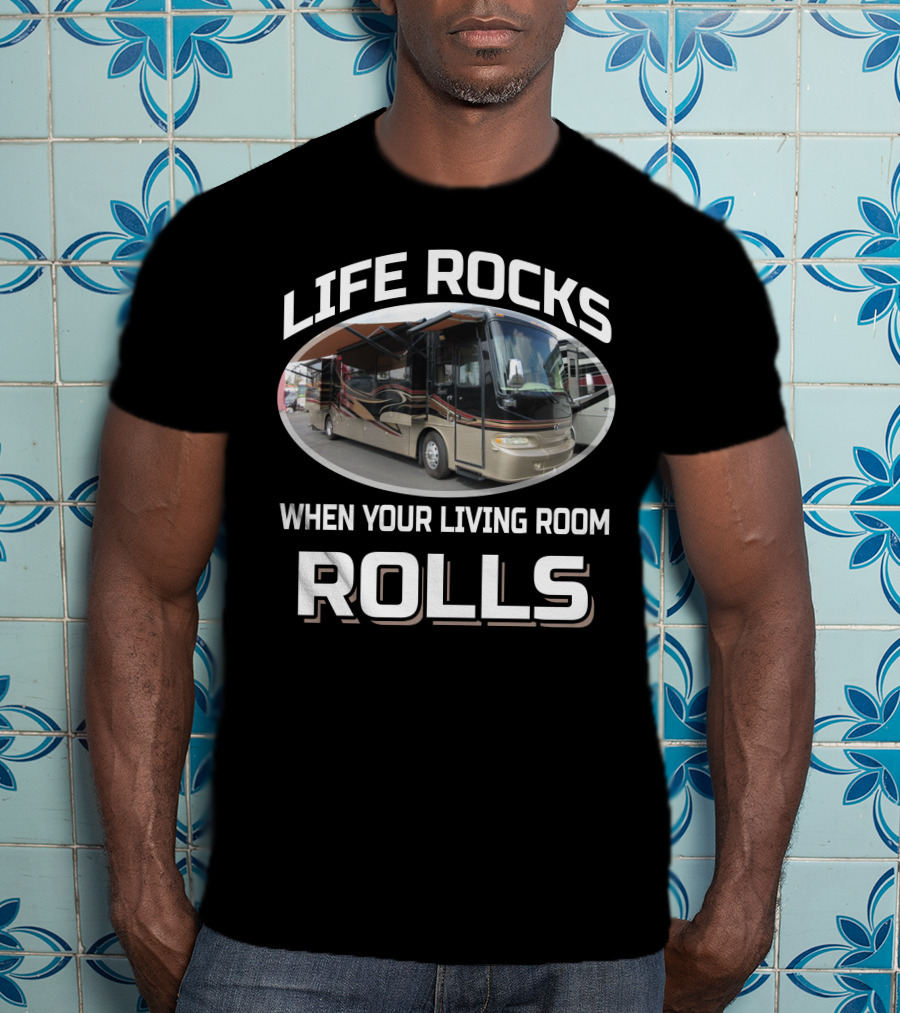 LIFE ROCKS WHEN YOUR LIVING ROOM ROLLS Monaco Camelot RV T-Shirt