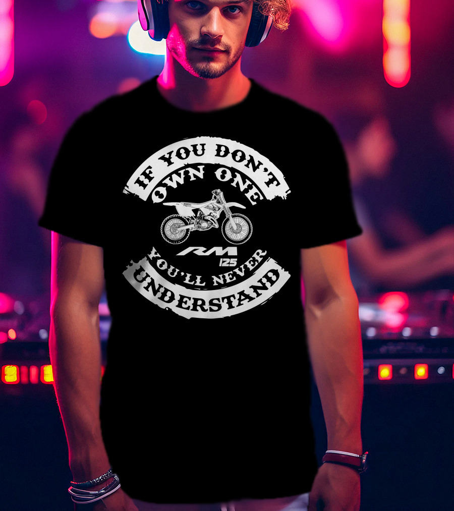 If You Don't Own One You'll Never Understand RM 125 T-Shirt