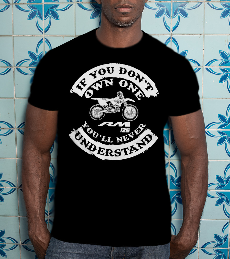 If You Don't Own One You'll Never Understand RM 125 T-Shirt