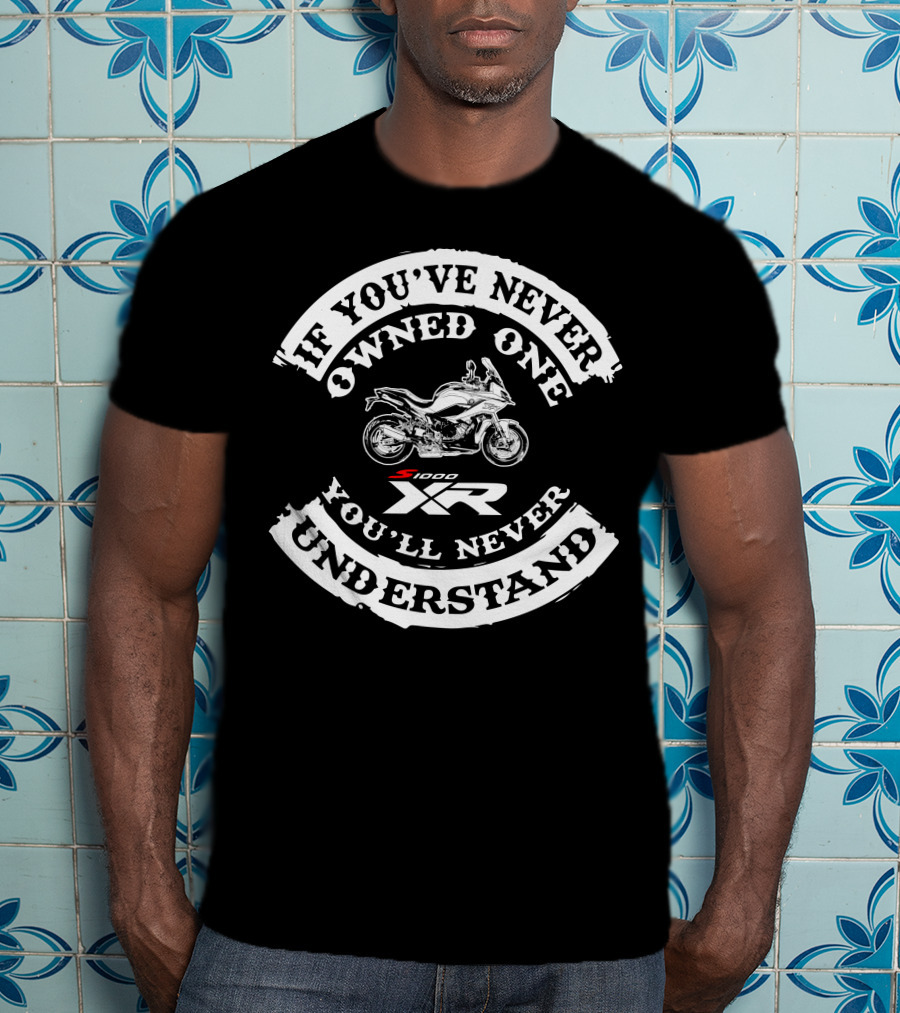 If You've Never Owned One You'll Never Understand BMW S1000XR T-Shirt