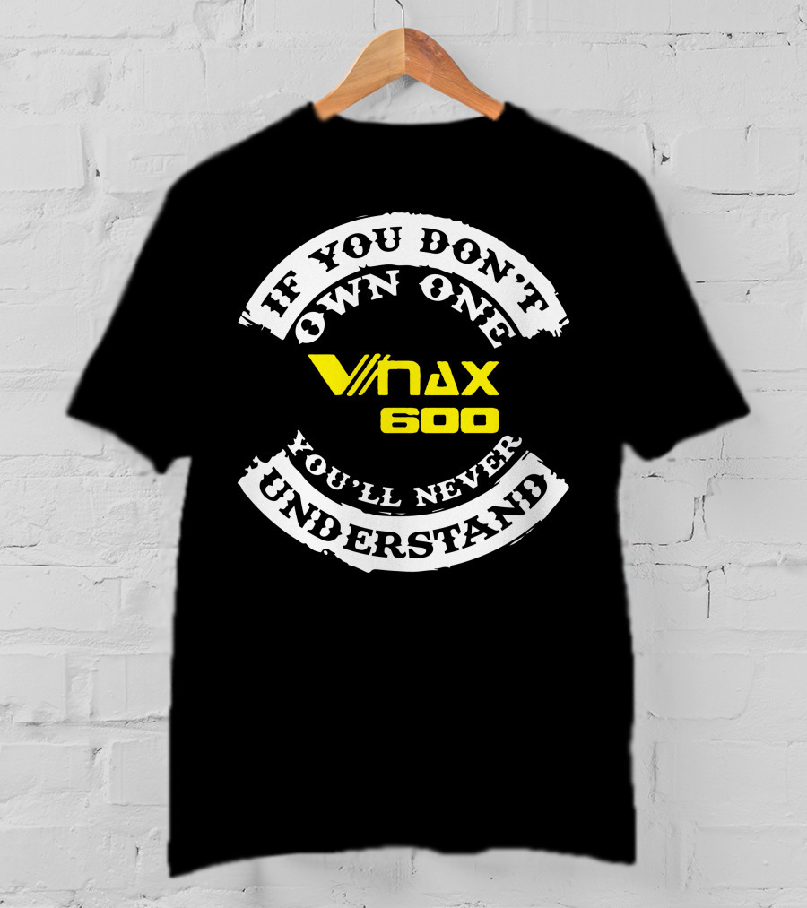 If You Don't Own One Vmax 600 You'll Never Understand T-Shirt
