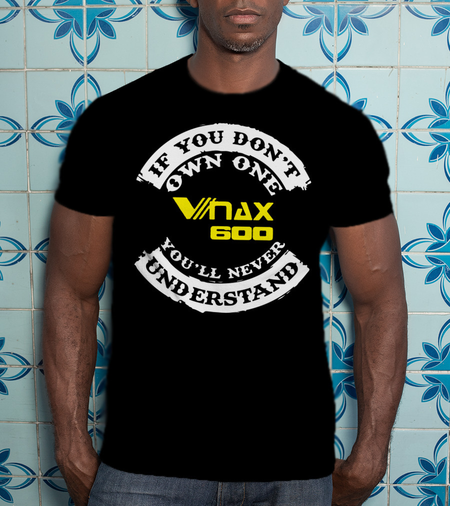 If You Don't Own One Vmax 600 You'll Never Understand T-Shirt