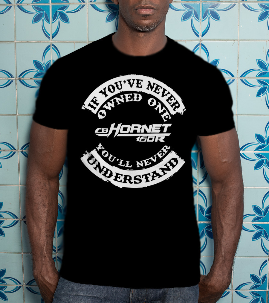 If You've Never Owned One CB Hornet 160R You'll Never Understand T-Shirt