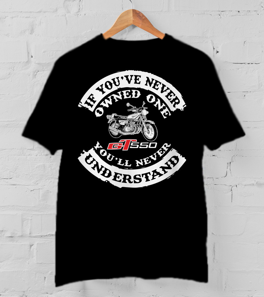 If You've Never Owned One You'll Never Understand GT550 T-Shirt
