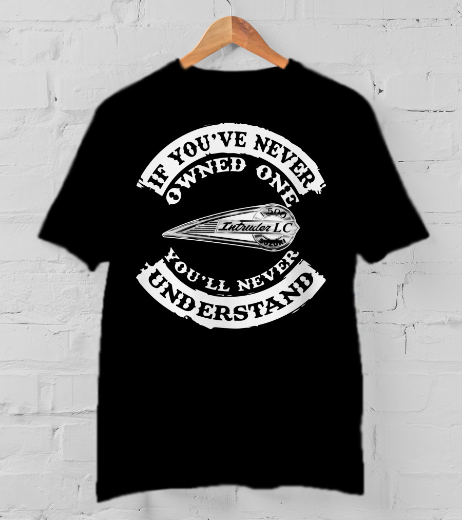 Suzuki Intruder 1500 LC If You've Never Owned One You'll Never Understand T-Shirt