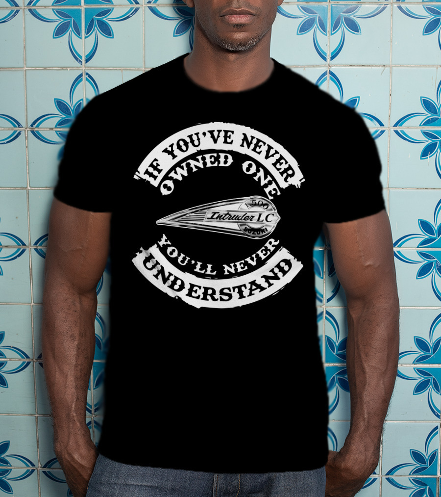 Suzuki Intruder 1500 LC If You've Never Owned One You'll Never Understand T-Shirt