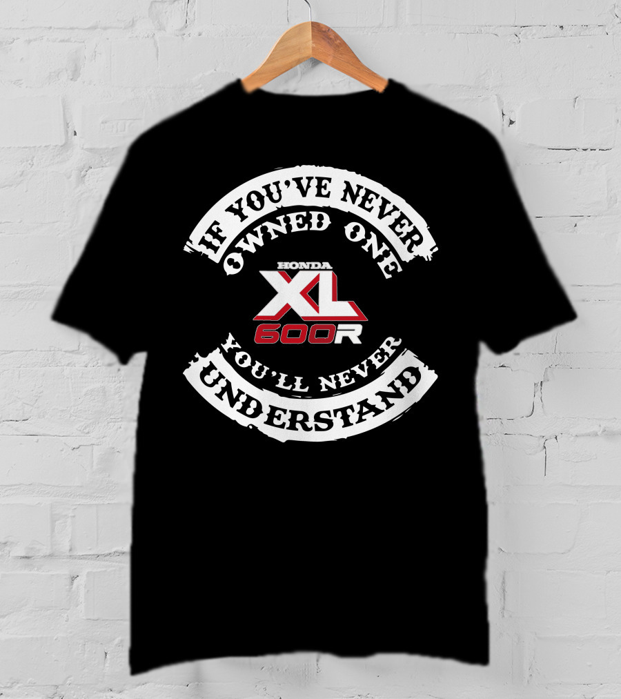 Honda XL 600R If You've Never Owned One You'll Never Understand T-Shirt
