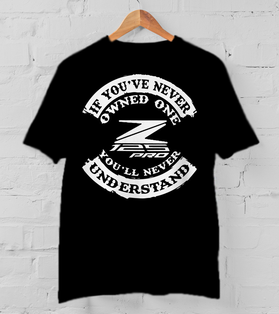 If You've Never Owned One You'll Never Understand Kawasaki Z125 PRO T-Shirt