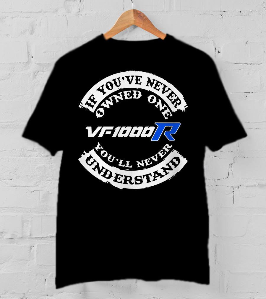 If You’ve Never Owned One VF1000R You’ll Never Understand T-Shirt