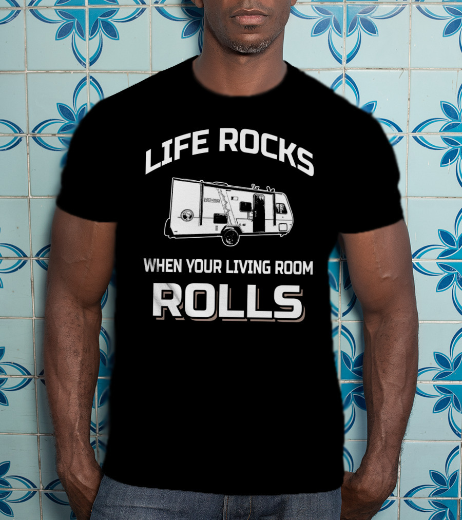 LIFE ROCKS WHEN YOUR LIVING ROOM ROLLS Forest River No Boundaries 19.8 T-Shirt