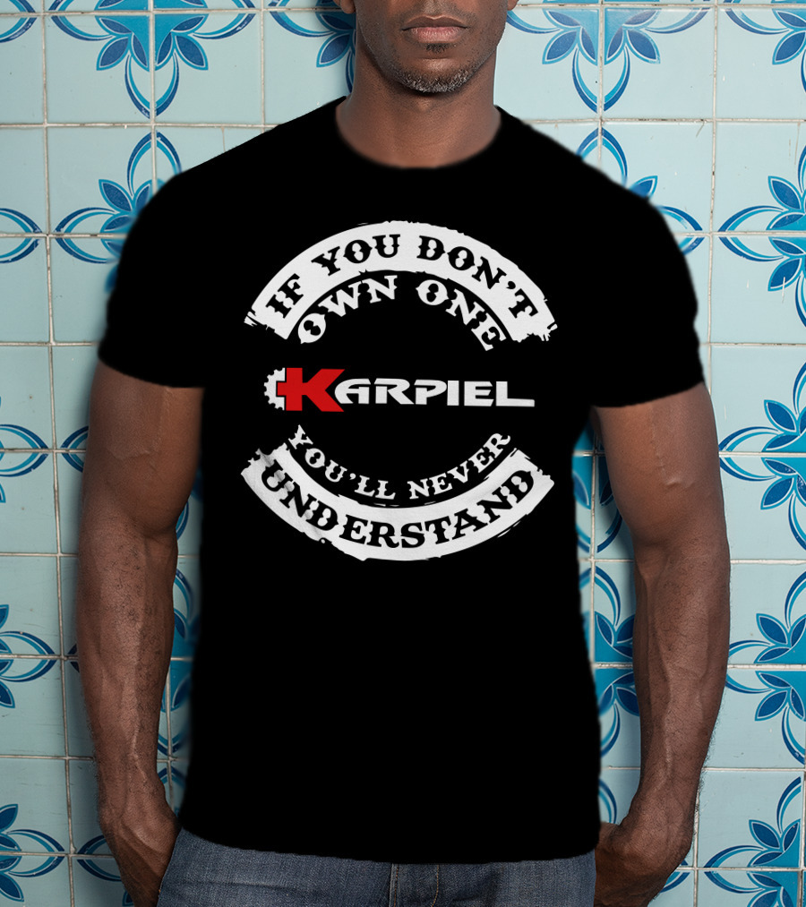 If You Don't Own One Karpiel You'll Never Understand T-Shirt
