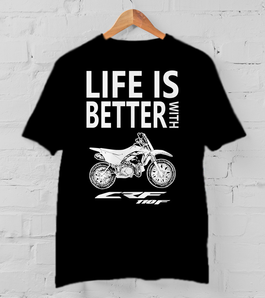 LIFE IS BETTER WITH CRF110F Honda T-Shirt