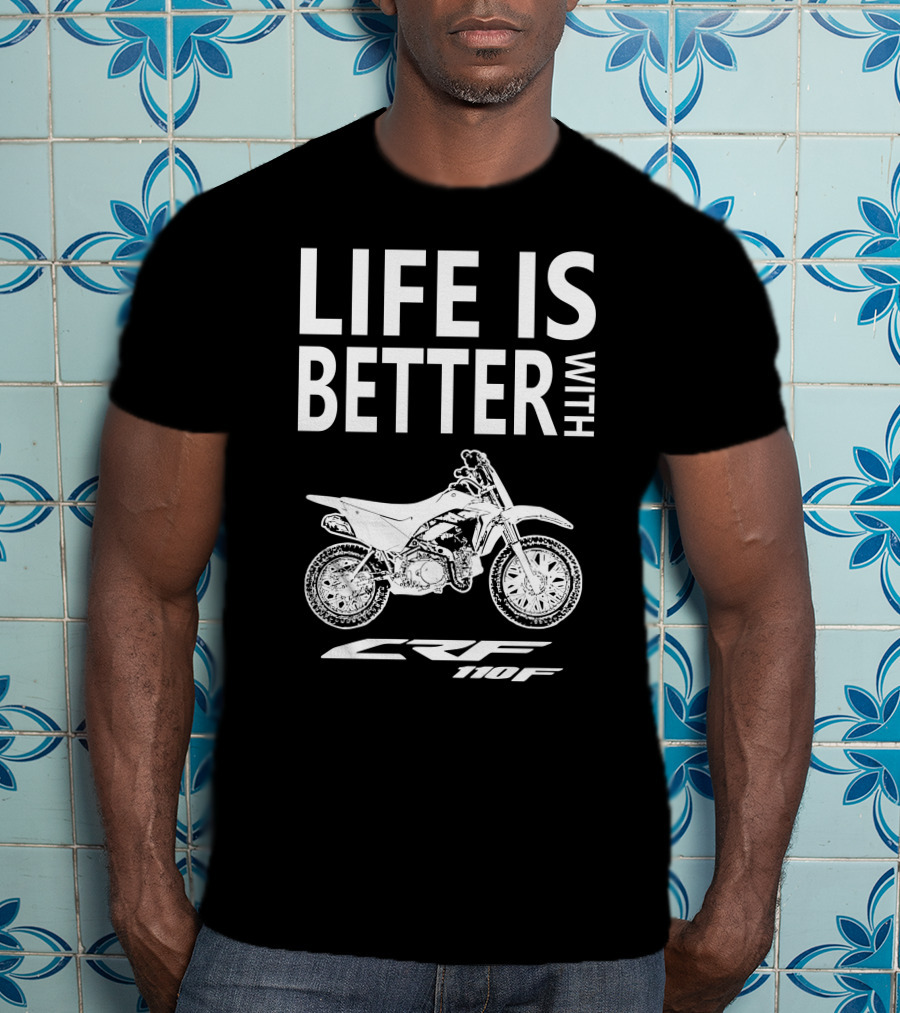 LIFE IS BETTER WITH CRF110F Honda T-Shirt