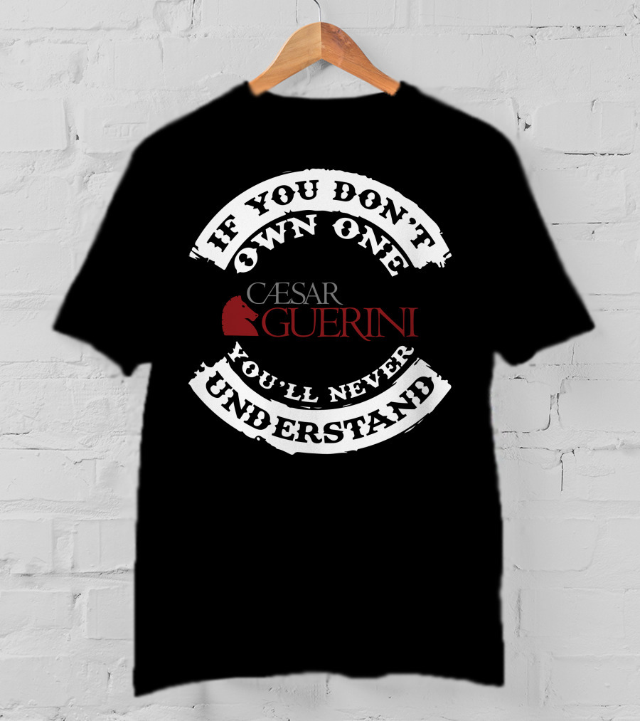 If You Don't Own One You'll Never Understand Caesar Guerini T-Shirt