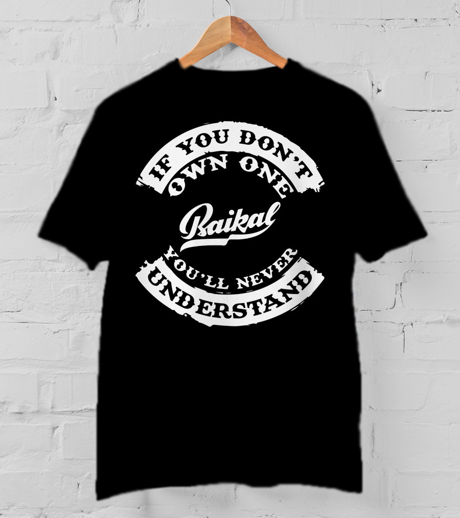 If You Don't Own One Baikal You'll Never Understand T-Shirt