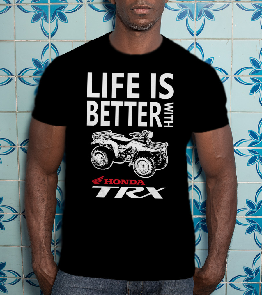 Life Is Better With Honda TRX 200 T-Shirt