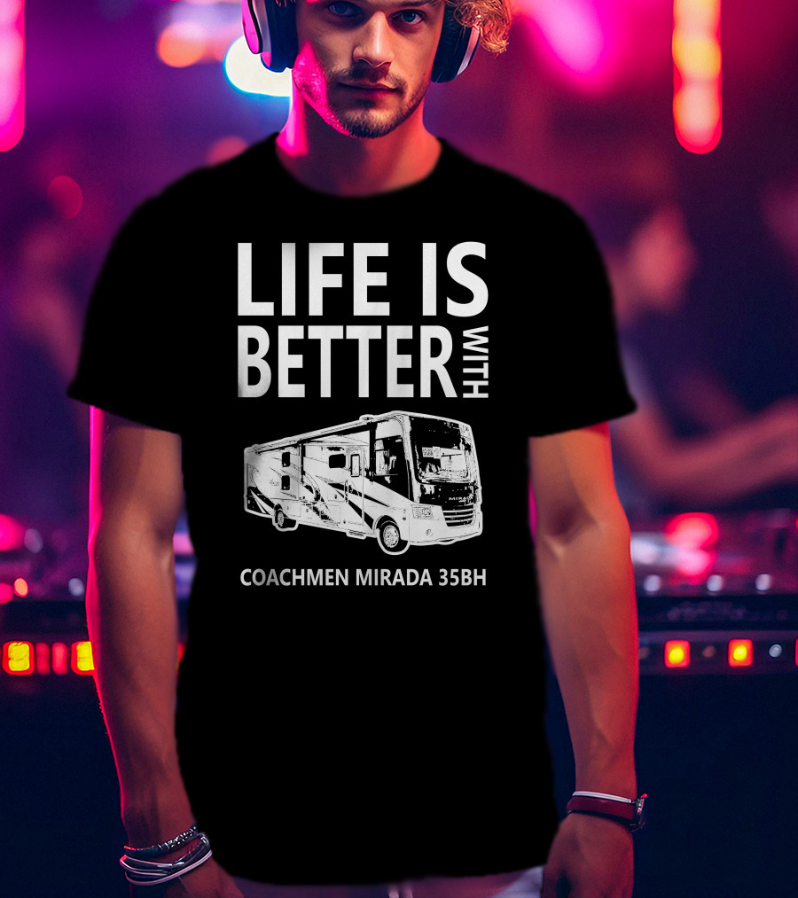 Life Is Better With Coachmen Mirada 35BH T-Shirt