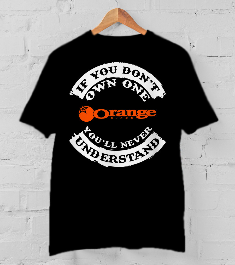 If You Don't Own One You'll Never Understand Orange Bikes T-Shirt
