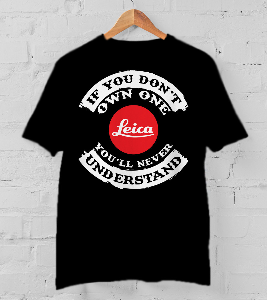 If You Don't Own One You'll Never Understand Leica Camera T-Shirt
