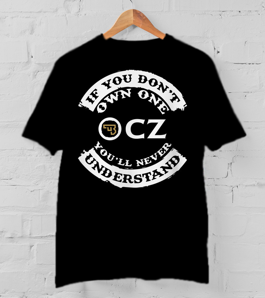 CZ Pistols If You Don't Own One You'll Never Understand T-Shirt