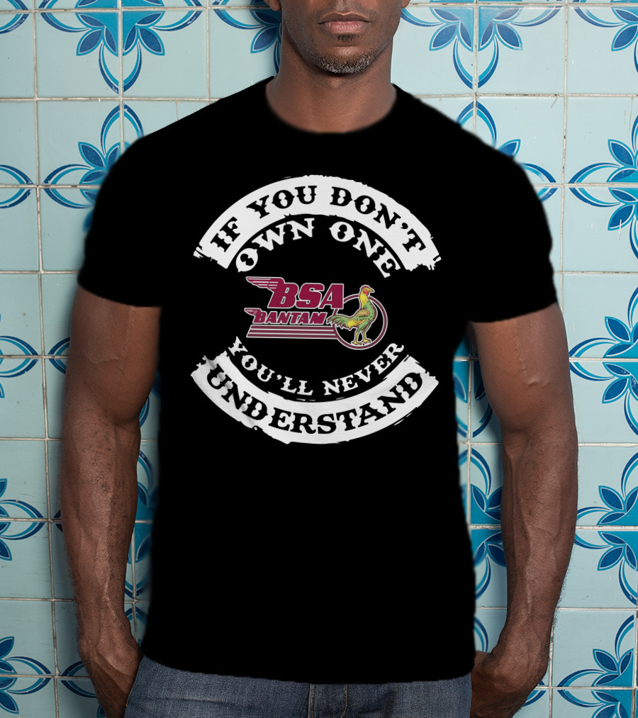 BSA Bantam If You Don't Own One You'll Never Understand T-Shirt