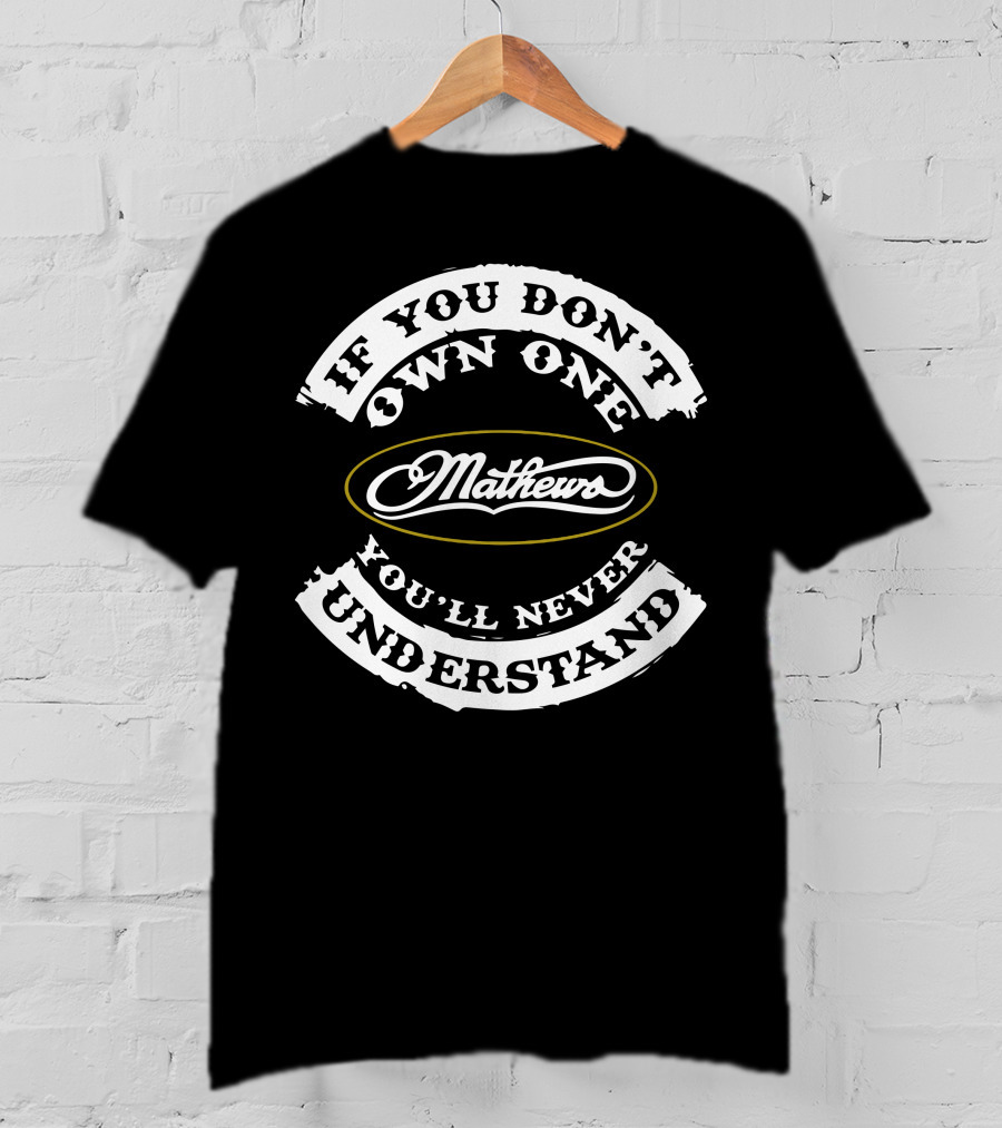 If You Don't Own One You'll Never Understand Mathews Archery T-Shirt