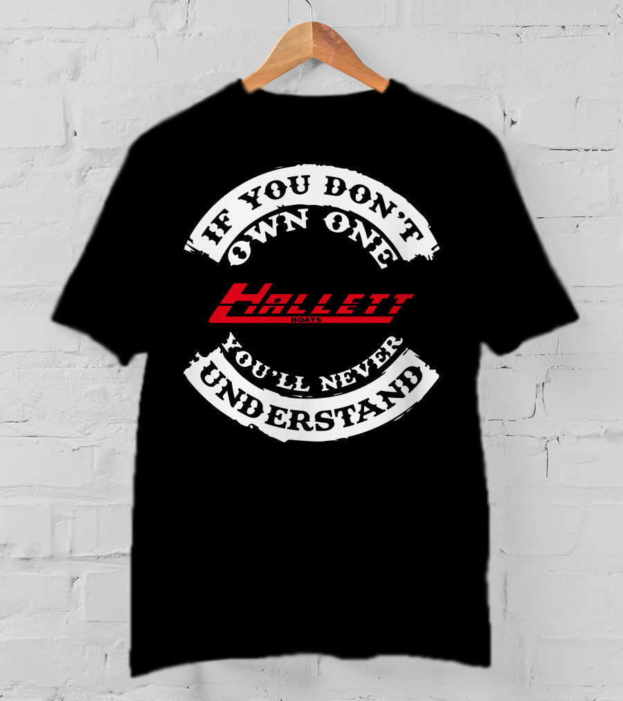 If You Don't Own One Hallett Boats You'll Never Understand T-Shirt
