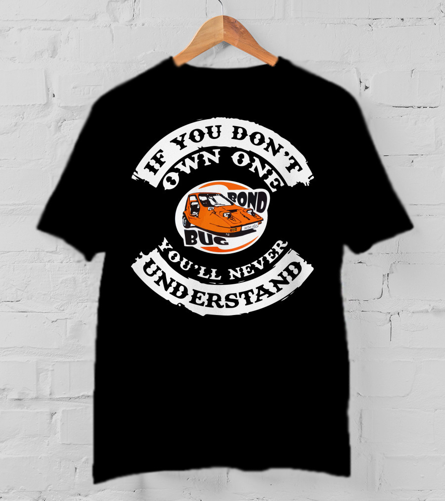 If You Don't Own One Bond Bug You'll Never Understand T-Shirt