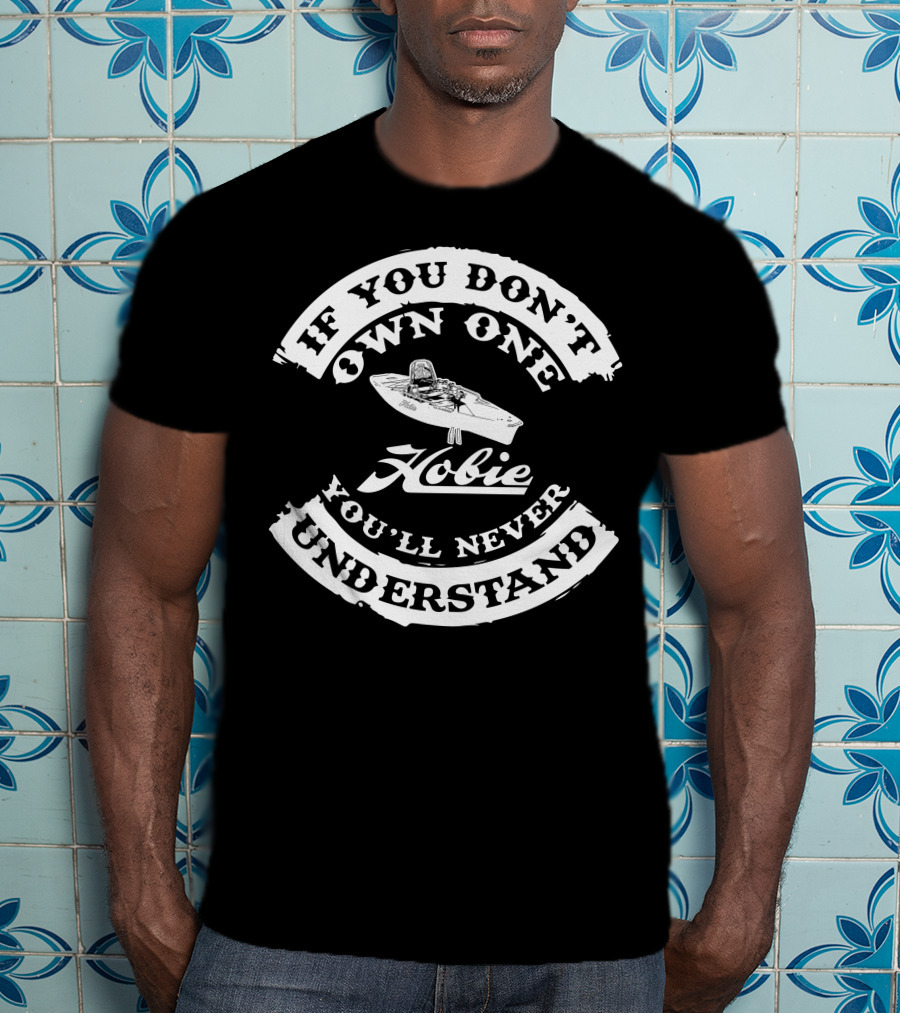If You Don't Own One Hobie Kayaks You'll Never Understand T-Shirt