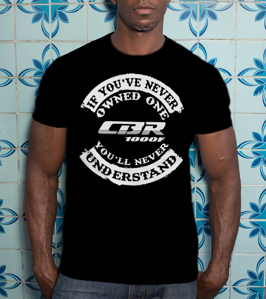 Honda CBR1000F If You've Never Owned One You'll Never Understand T-Shirt