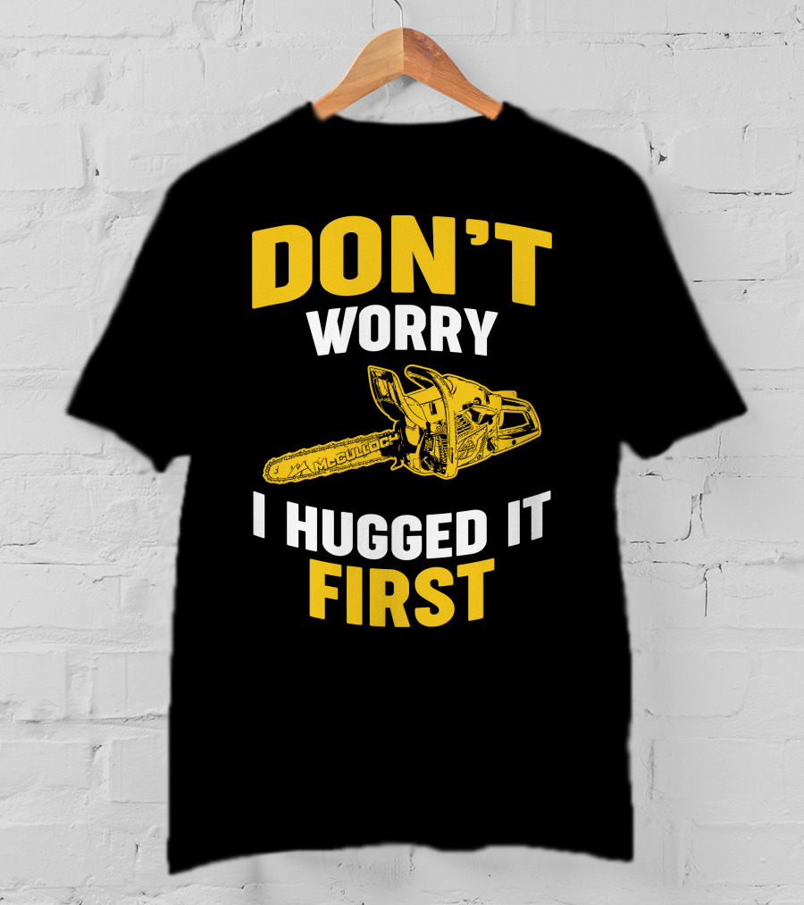 Don't Worry I Hugged It First Mcculloch Chainsaws T-Shirt