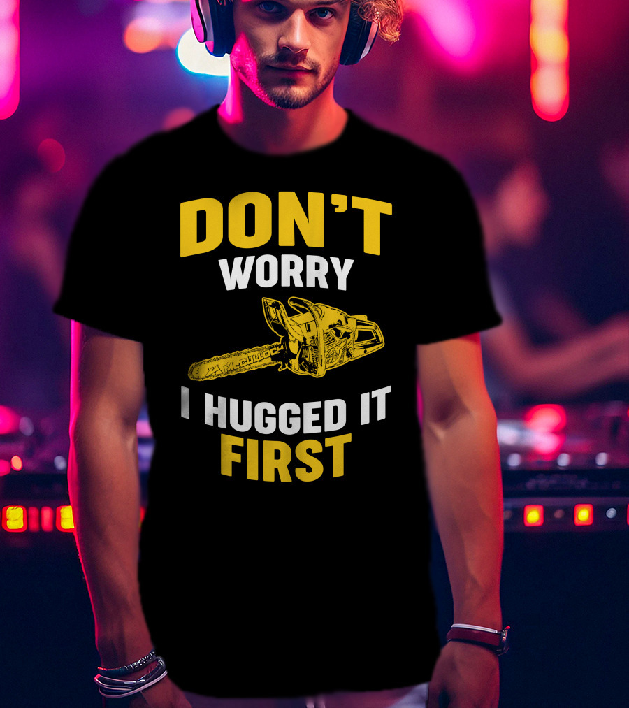 Don't Worry I Hugged It First Mcculloch Chainsaws T-Shirt
