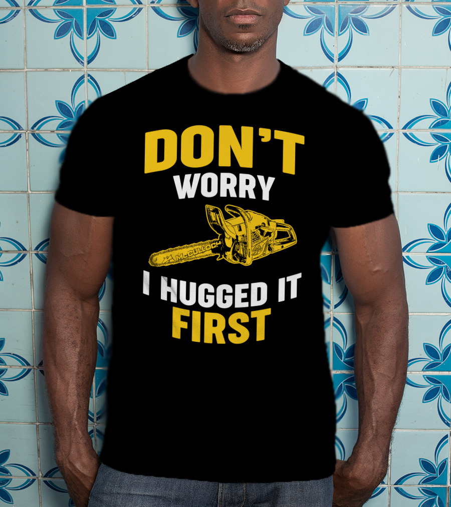Don't Worry I Hugged It First Mcculloch Chainsaws T-Shirt