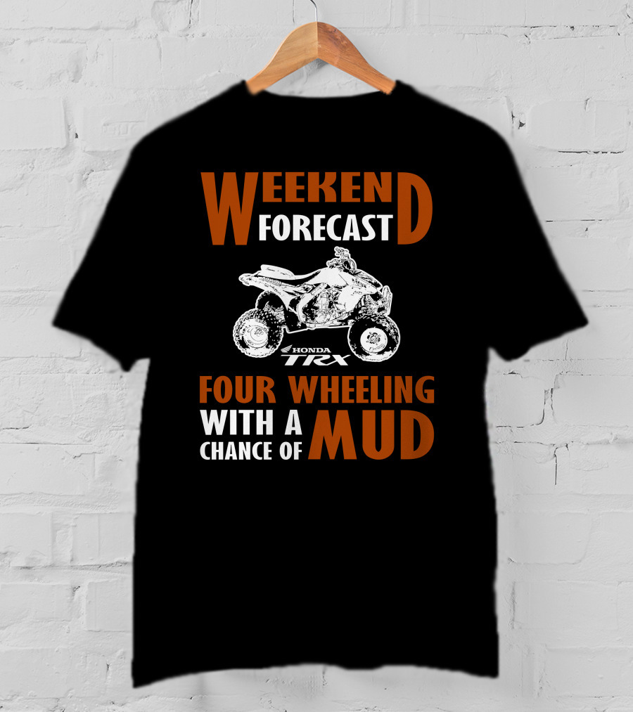 Weekend Forecast Honda TRX450R Four Wheeling With A Chance Of Mud T-Shirt