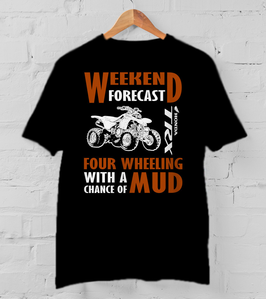 WEEKEND FORECAST FOUR WHEELING HONDA TRX WITH A CHANCE OF MUD T-Shirt