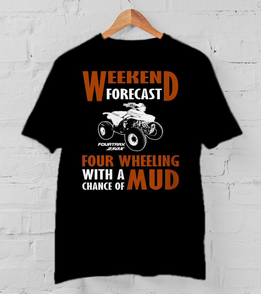 Weekend Forecast Four Wheeling FourTrax 250x With A Chance Of Mud T-Shirt