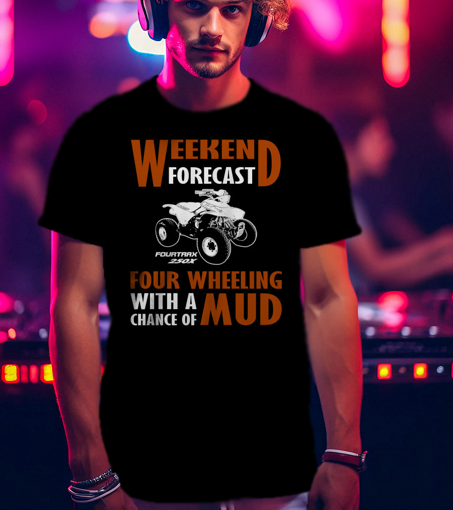 Weekend Forecast Four Wheeling FourTrax 250x With A Chance Of Mud T-Shirt