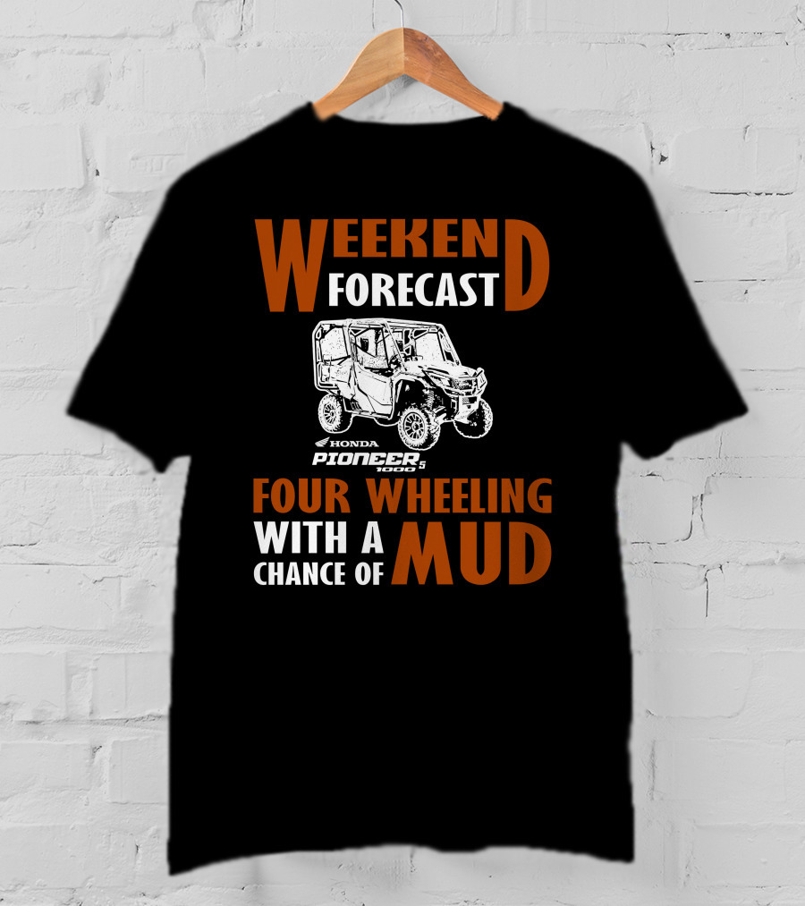 WEEKEND FORECAST HONDA PIONEER 500-5 FOUR WHEELING WITH A CHANCE OF MUD T-Shirt